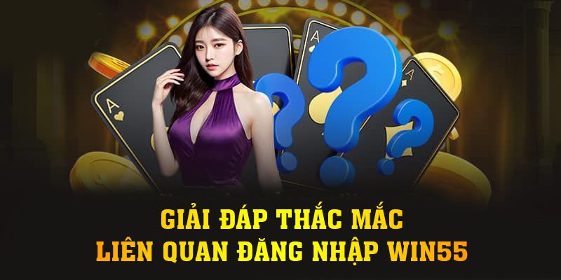 Giải đáp thắc mắc liên quan đăng nhập Win55