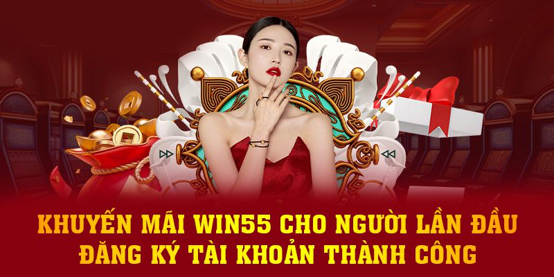 Khuyến mãi Win55 cho người lần đầu đăng ký tài khoản thành công