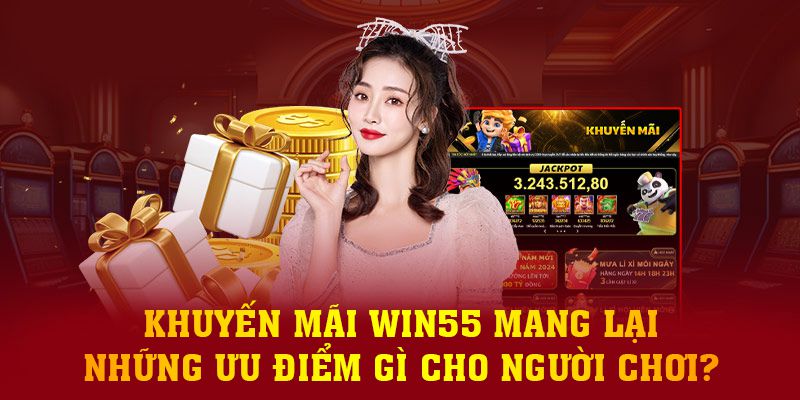 Khuyến mãi Win55 mang lại những ưu điểm gì cho người chơi?