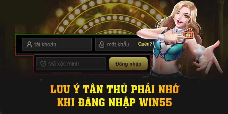 Lưu ý tân thủ phải nhớ khi đăng nhập Win55