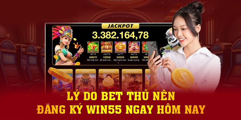 Lý do bet thủ nên đăng ký Win55 ngay hôm nay