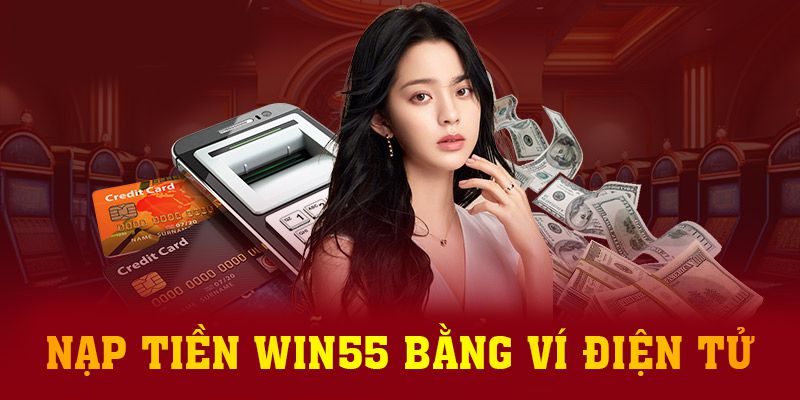 Nạp tiền Win55 bằng ví điện tử