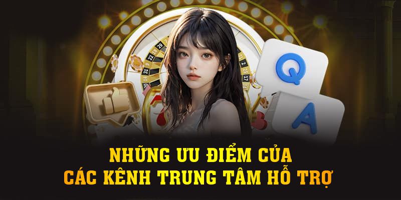 Những ưu điểm của các kênh trung tâm hỗ trợ 